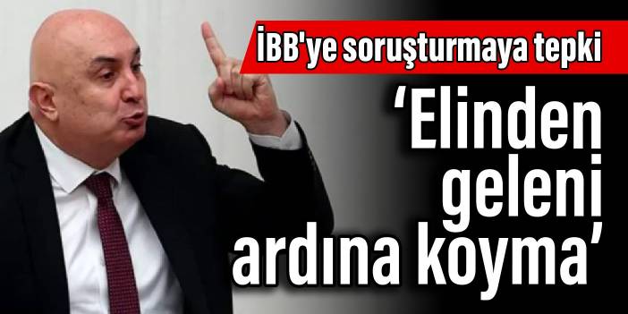 İBB'ye soruşturmaya tepki: ‘Elinden geleni ardına koyma’