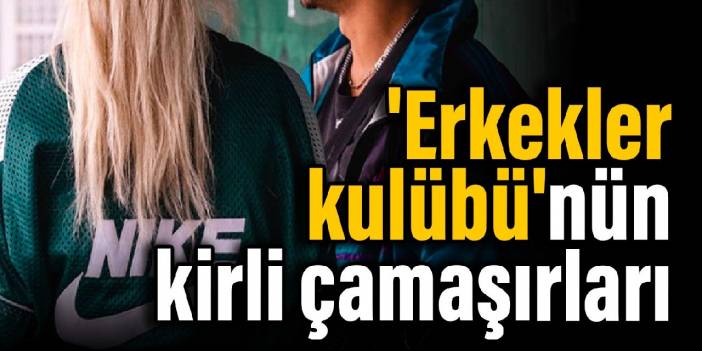 'Erkekler kulübü'nün kirli çamaşırları