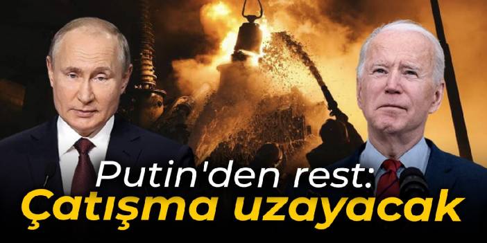 Putin'den rest: Çatışma uzayacak