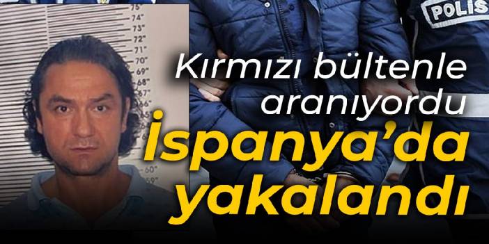 Kırmızı bültenle aranıyordu: İspanya'da yakalandı