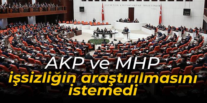 AKP ve MHP işsizliğin araştırılmasını istemedi