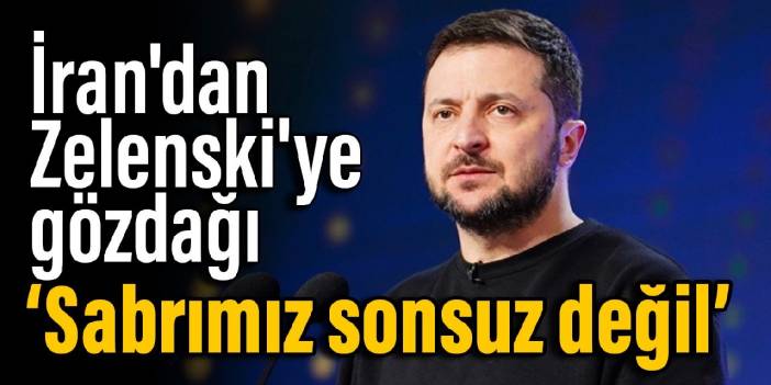 İran'dan Zelenski'ye gözdağı: Sabrımız sonsuz değil