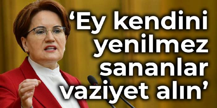 Akşener: Ey kendini yenilmez sananlar vaziyet alın, yok sayılan kadınlarla geliyoruz