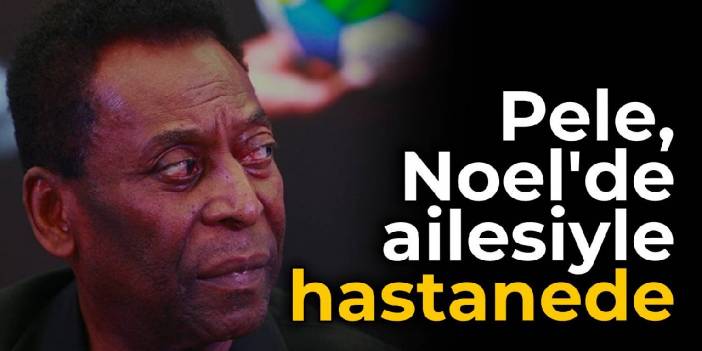 Pele, Noel'de ailesiyle hastanede