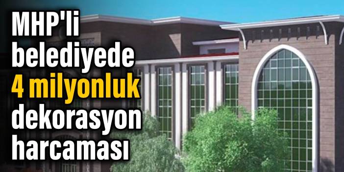 MHP'li belediyede 4 milyonluk dekorasyon harcaması