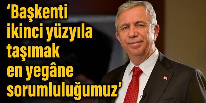 Mansur Yavaş: Başkenti ikinci yüzyıla taşımak en yegâne sorumluluğumuzdur