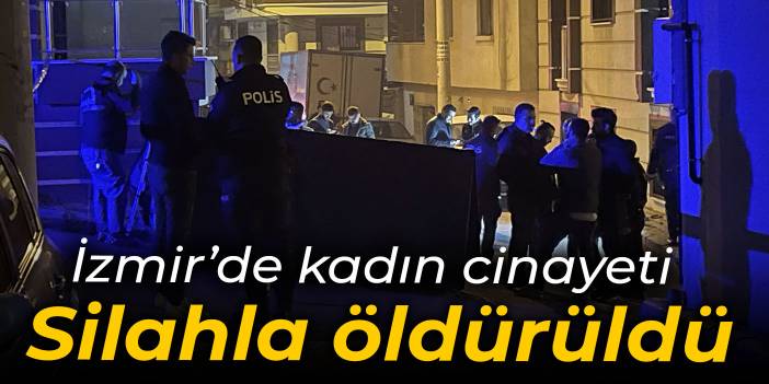 İzmir'de kadın cinayeti: Silahla öldürüldü