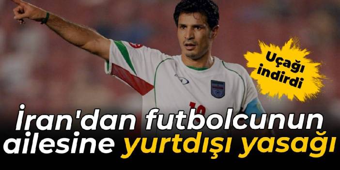 Uçağı indirdi: İran'dan futbolcunun ailesine yurtdışı yasağı