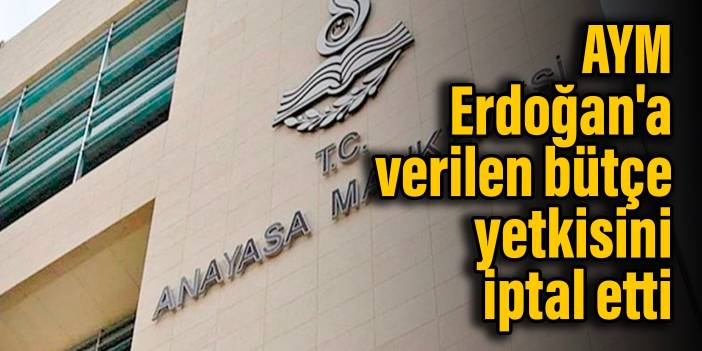 AYM, Erdoğan'a verilen bütçe yetkisini iptal etti