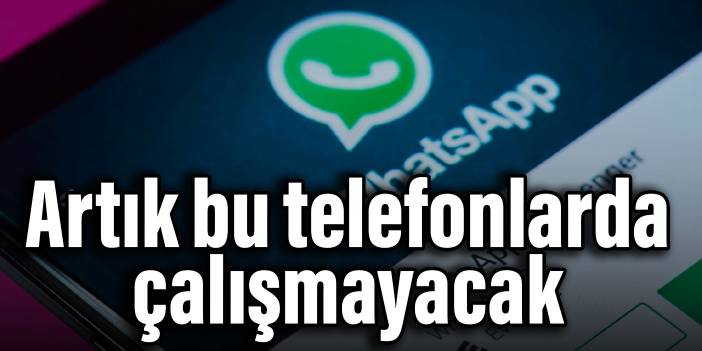 WhatsApp, artık bu telefonlarda çalışmayacak