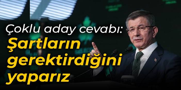 Davutoğlu'ndan çoklu aday yanıtı: Şartların gerektirdiğini yaparız