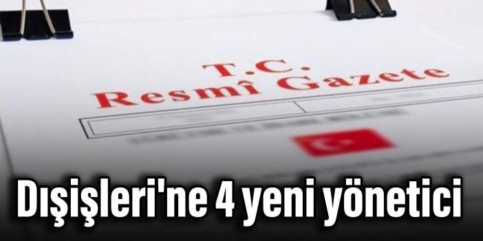 Dışişleri'ne 4 yeni yönetici