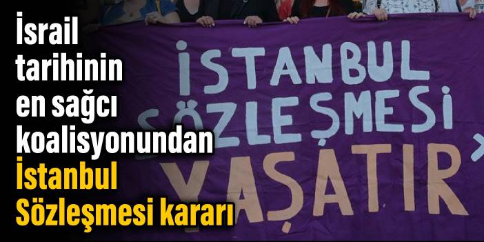 İsrail tarihinin en sağcı koalisyonundan İstanbul Sözleşmesi kararı