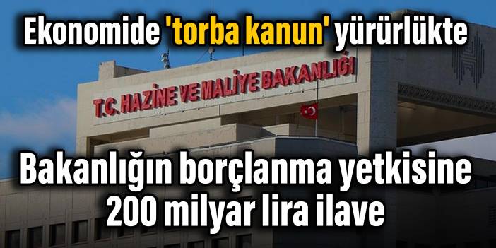 Ekonomide 'torba kanun' yürürlükte: Bakanlığın borçlanma yetkisine 200 milyar lira ilave