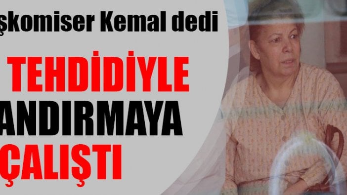 Ben Başkomiser Kemal dedi: FETÖ tehdidiyle dolandırmaya çalıştı