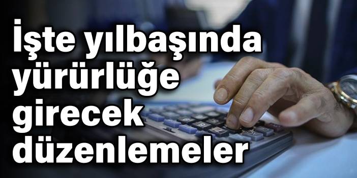 İşte yılbaşında yürürlüğe girecek düzenlemeler