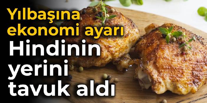 Yılbaşına ekonomi ayarı: Hindinin yerini tavuk aldı