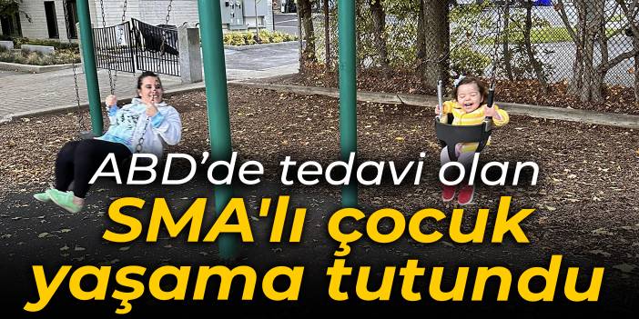 ABD'de tedavi olan SMA'lı çocuk yaşama tutundu