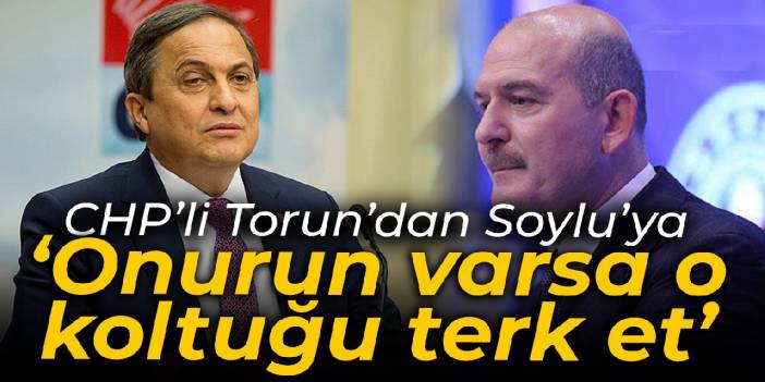 CHP'li Torun'dan Soylu'ya: Onurun varsa o koltuğu terk et