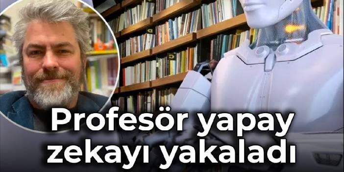 Profesör yapay zekayı yakaladı