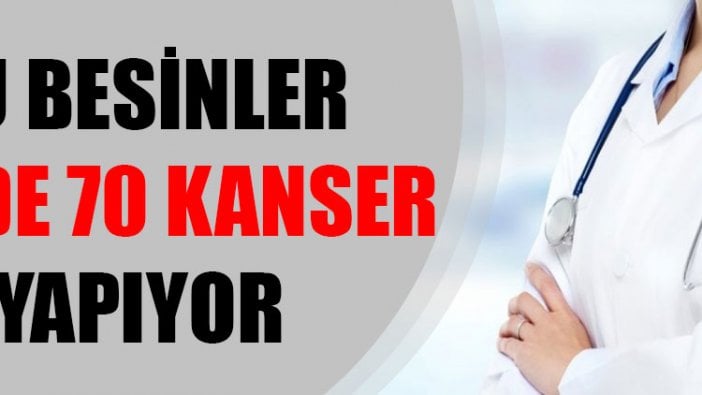 Bu besinler yüzde 70 kanser yapıyor