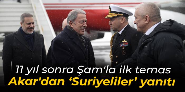 11 yıl sonra Şam'la ilk temas... Bakan Akar'dan Suriyeliler yanıtı