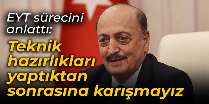 Bakan Bilgin EYT sürecini anlattı: Teknik hazırlıkları yaptıktan sonrasına karışmayız