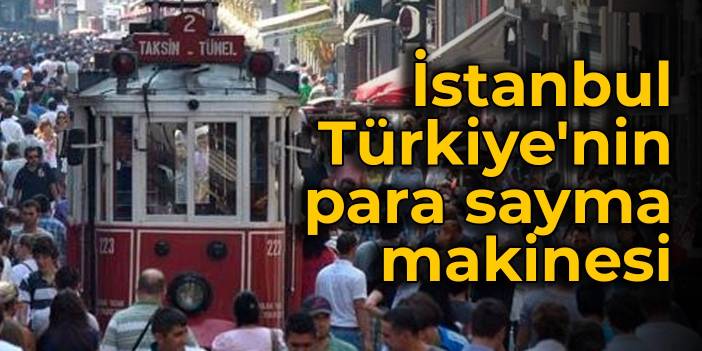 İstanbul, Türkiye'nin para sayma makinesi