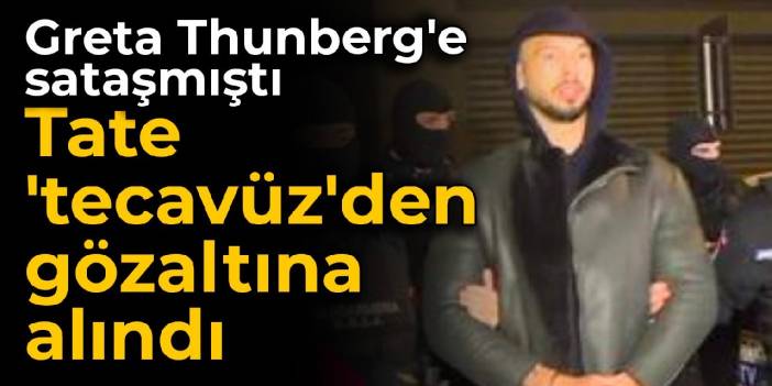 Greta Thunberg'e sataşmıştı: Andrew Tate, 'tecavüz'den gözaltına alındı