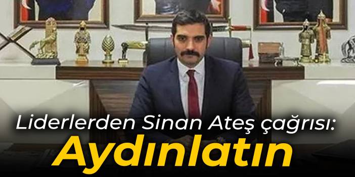 Liderlerden Sinan Ateş çağrısı: Cinayet aydınlatılmalı