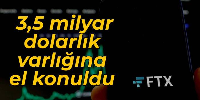 FTX'in 3,5 milyar dolarlık varlığına el konuldu