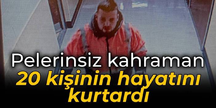 Pelerinsiz kahraman: 20'den fazla kişinin hayatını kurtardı