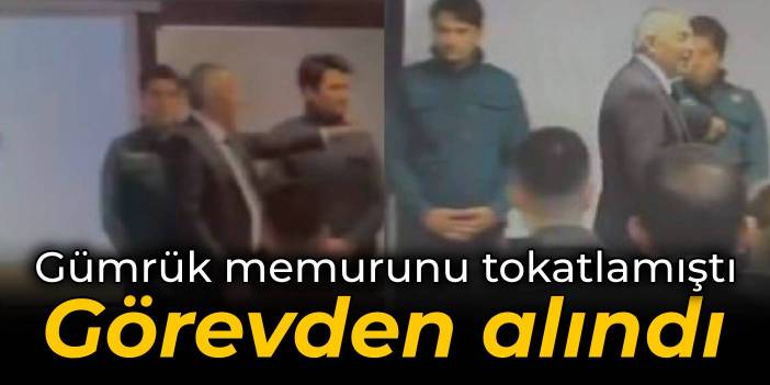 Gümrük memurunu tokatlayan müdür görevden alındı