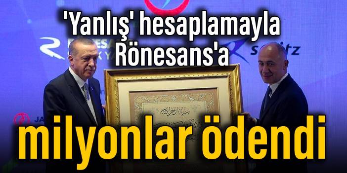 'Yanlış' hesaplamayla Rönesans'a milyonlar ödendi