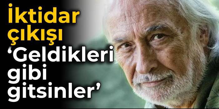 Müjdat Gezen'den iktidar çıkışı: Geldikleri gibi gitsinler