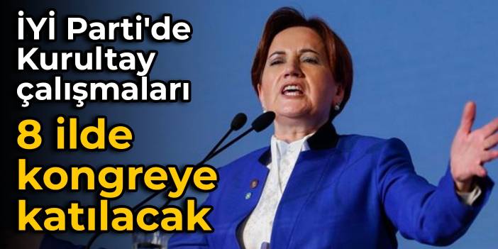 İYİ Parti'de Kurultay çalışmaları: Akşener 8 ilde kongreye katılacak