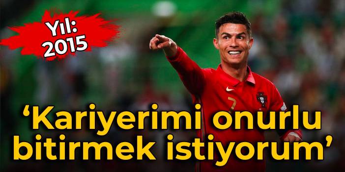 2015'te Cristiano Ronaldo: Kariyerimi onurlu bitirmek istiyorum