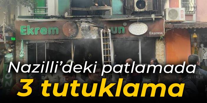 Nazilli'deki patlamada 3 tutuklama