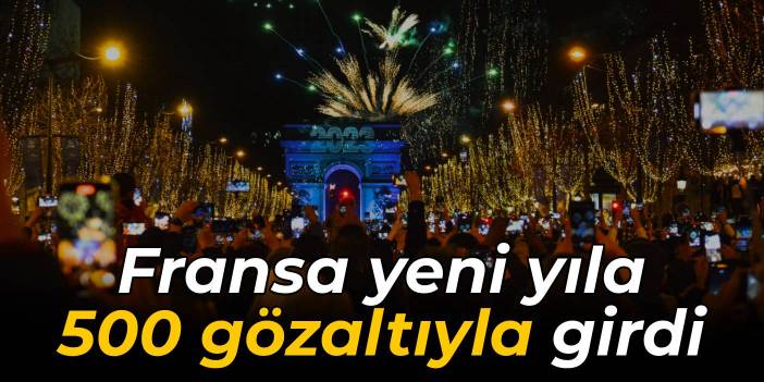 Fransa yeni yıla 500 gözaltıyla girdi