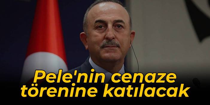 Çavuşoğlu, Pele'nin cenaze törenine katılacak