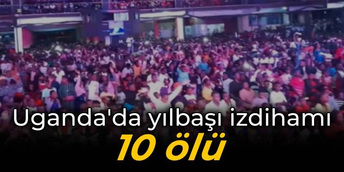 Uganda'da yılbaşı izdihamı: 10 ölü