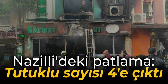 Nazilli'deki patlamada tutuklu sayısı 4'e yükseldi