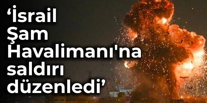 İddia: İsrail Şam Havalimanı'na saldırı düzenledi