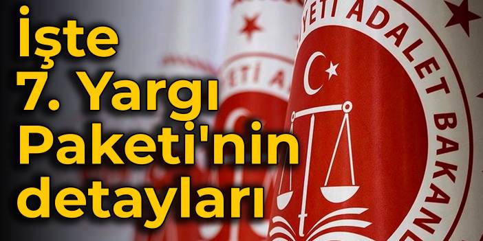 İşte 7. Yargı Paketi'nin detayları