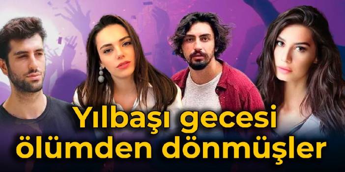 Ünlüler yılbaşı gecesi ölümden dönmüş