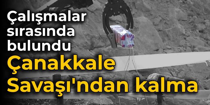 Çalışmalar sırasında bulundu: Çanakkale Savaşı'ndan kalma