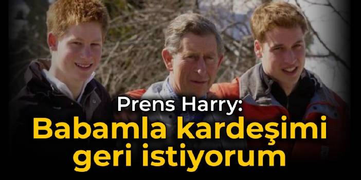 Harry: Babamla kardeşimi geri istiyorum