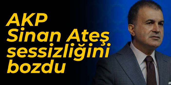 AKP, Sinan Ateş sessizliğini bozdu