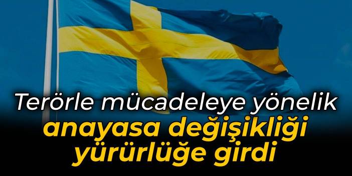 İsveç'te terörle mücadeleye yönelik anayasa değişikliği yürürlüğe girdi