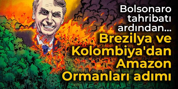 Bolsonaro tahribatı ardından... Brezilya ve Kolombiya'dan Amazon Ormanları adımı